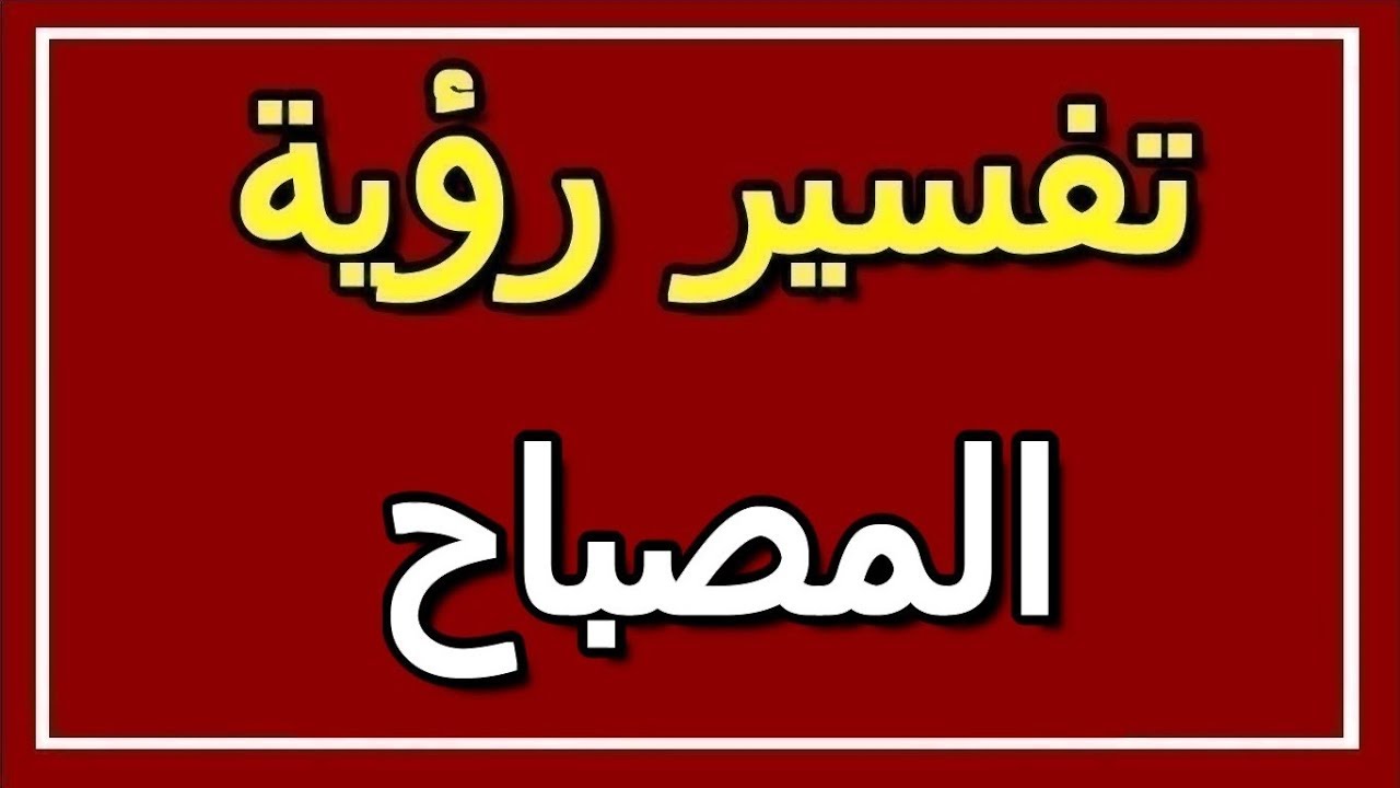 المصباح وتفسير رؤيته في المنام