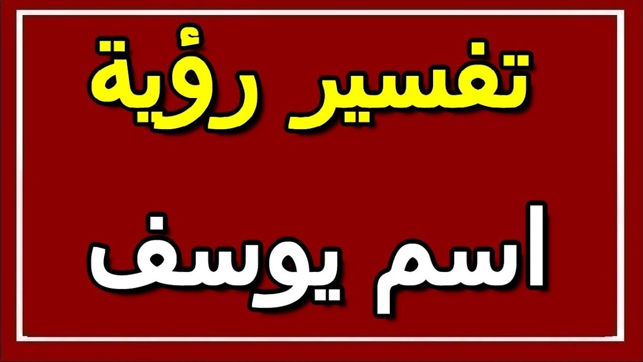 رؤية اسم يوسف في المنام وتفسيرها