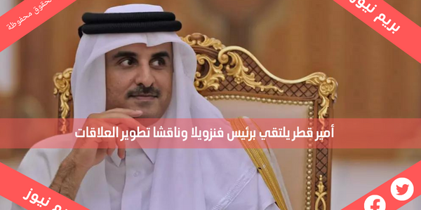 أمير قطر يلتقي برئيس فنزويلا وناقشا تطوير العلاقات