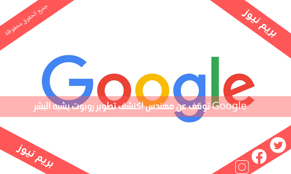 Google توقف عن مهندس اكتشف تطوير روبوت يشبه البشر