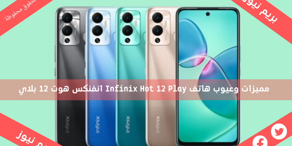 مميزات وعيوب هاتف Infinix Hot 12 Play انفنکس هوت 12 بلاي