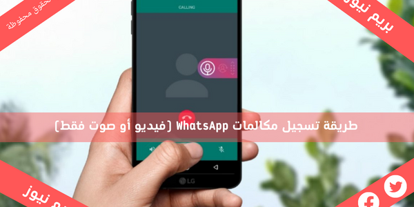 طريقة تسجيل مكالمات WhatsApp (فيديو أو صوت فقط)