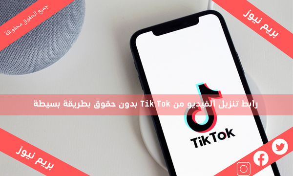 رابط تنزيل الفيديو من Tik Tok بدون حقوق بطريقة بسيطة