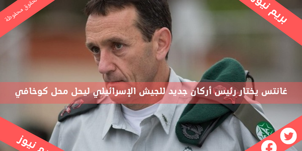 غانتس يختار رئيس أركان جديد للجيش الإسرائيلي ليحل محل كوخافي