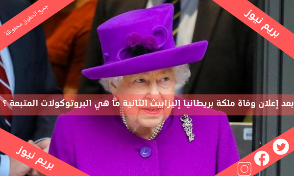 بعد إعلان وفاة ملكة بريطانيا إليزابيث الثانية ما هي البروتوكولات المتبعة ؟