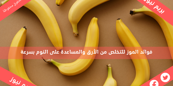 فوائد الموز للتخلص من الأرق والمساعدة على النوم بسرعة