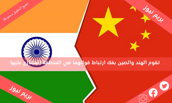 تقوم الهند والصين بفك ارتباط قواتهما في المنطقة المتنازع عليها