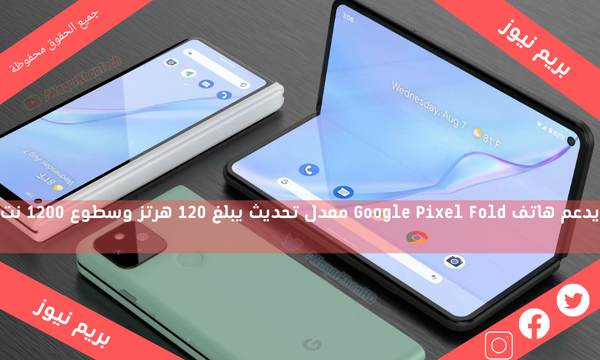 يدعم هاتف Google Pixel Fold معدل تحديث يبلغ 120 هرتز وسطوع 1200 نت
