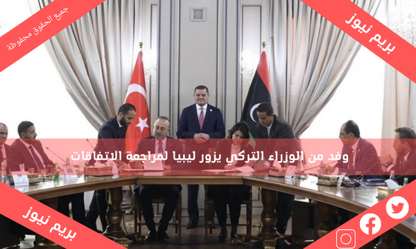 وفد من الوزراء التركي يزور ليبيا لمراجعة الاتفاقات