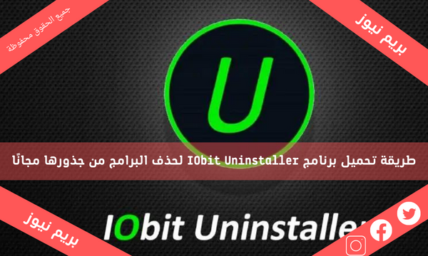 طريقة تحميل برنامج IObit Uninstaller لحذف البرامج من جذورها مجانًا
