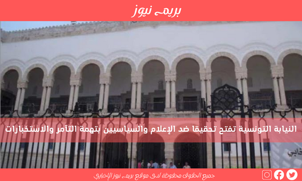 النيابة التونسية تفتح تحقيقا ضد الإعلام والسياسيين بتهمة التآمر والاستخبارات