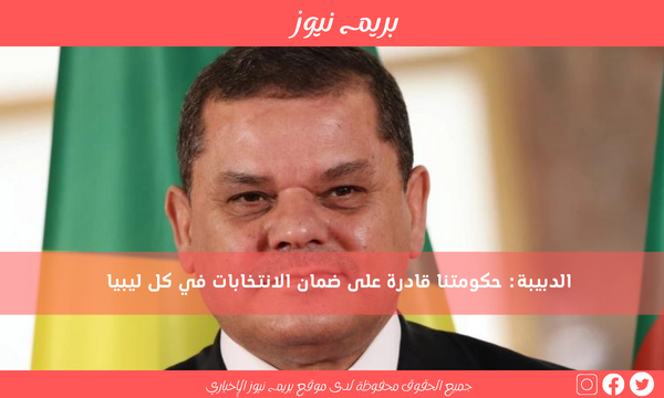 الدبيبة: حكومتنا قادرة على ضمان الانتخابات في كل ليبيا
