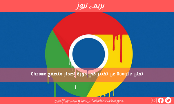 تعلن Google عن تغيير في دورة إصدار متصفح Chrome