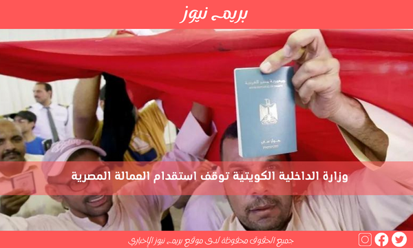 وزارة الداخلية الكويتية توقف استقدام العمالة المصرية