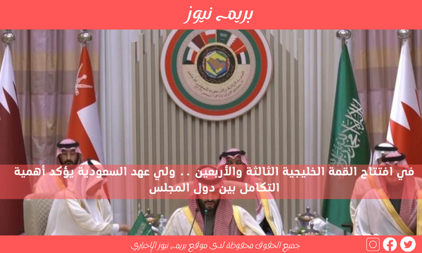 في افتتاح القمة الخليجية الثالثة والأربعين .. ولي عهد السعودية يؤكد أهمية التكامل بين دول المجلس