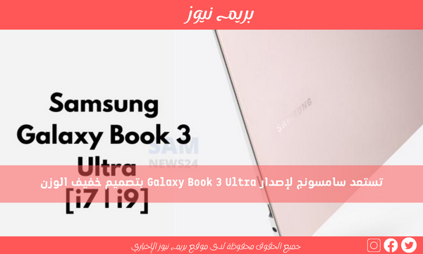 تستعد سامسونج لإصدار Galaxy Book 3 Ultra بتصميم خفيف الوزن