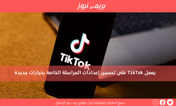 يعمل TikTok على تحسين إعدادات المراسلة الخاصة بخيارات جديدة