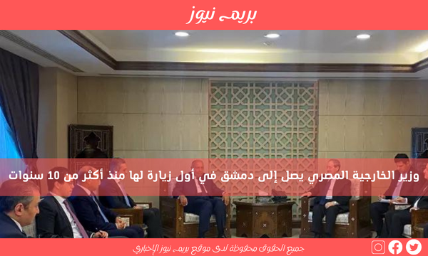 وزير الخارجية المصري يصل إلى دمشق في أول زيارة لها منذ أكثر من 10 سنوات