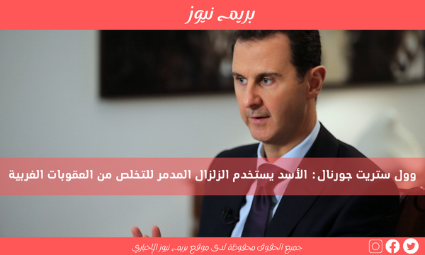 وول ستريت جورنال: الأسد يستخدم الزلزال المدمر للتخلص من العقوبات الغربية