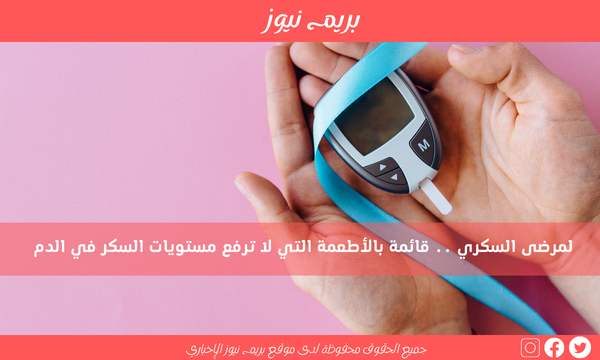 لمرضى السكري .. قائمة بالأطعمة التي لا ترفع مستويات السكر في الدم