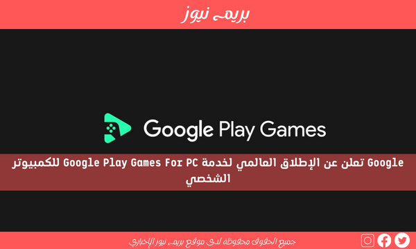 Google تعلن عن الإطلاق العالمي لخدمة Google Play Games For PC للكمبيوتر الشخصي