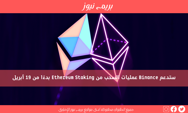 ستدعم Binance عمليات السحب من Ethereum Staking بدءًا من 19 أبريل