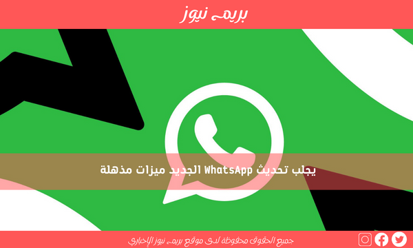 يجلب تحديث WhatsApp الجديد ميزات مذهلة