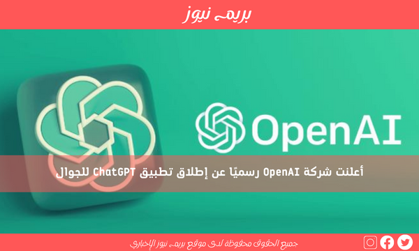 أعلنت شركة OpenAI رسميًا عن إطلاق تطبيق ChatGPT للجوال
