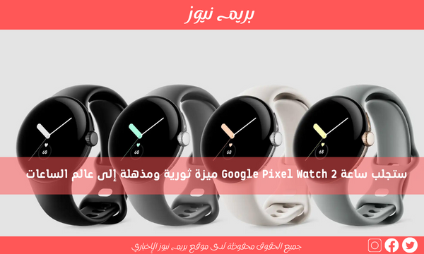 ستجلب ساعة Google Pixel Watch 2 ميزة ثورية ومذهلة إلى عالم الساعات